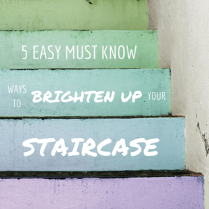 5 Easy Must Know Ways to Brighten-up Your Staircase