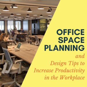Office Space Planning and Design Tips to Increase Productivity in the Workplace