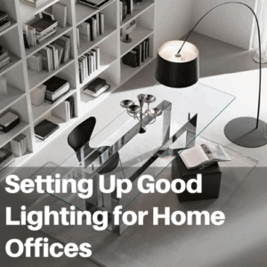 Setting Up Good Lighting for Home Offices