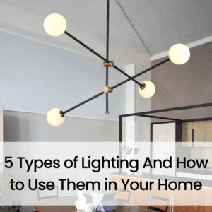 5 Types of Lighting and How to Use Them In Your Home