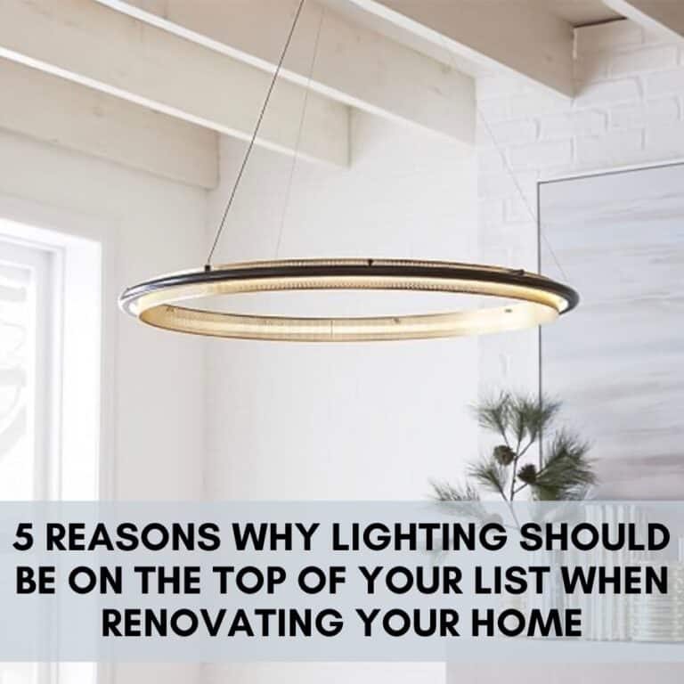 5 Reasons Why Lighting Should be on the Top of your list when renovating your home