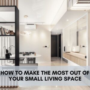 Interior Design Guide: How to Make the Most Out of Your Small Living Space